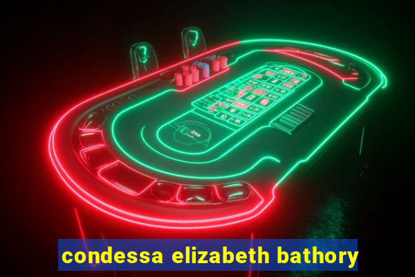 condessa elizabeth bathory